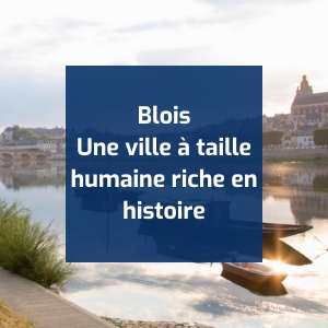 Blois, une ville à taille humaine riche en histoire