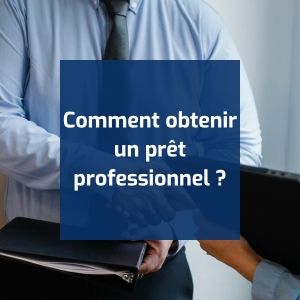 Comment obtenir un prêt professionnel ?