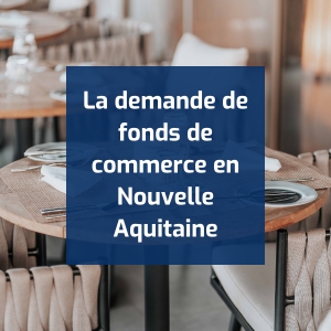 Embellie de la demande de fonds de commerce en Nouvelle Aquitaine