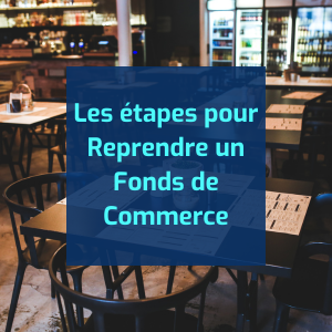 Reprendre un Fonds de Commerce : Les étapes pour réussir son acquisition